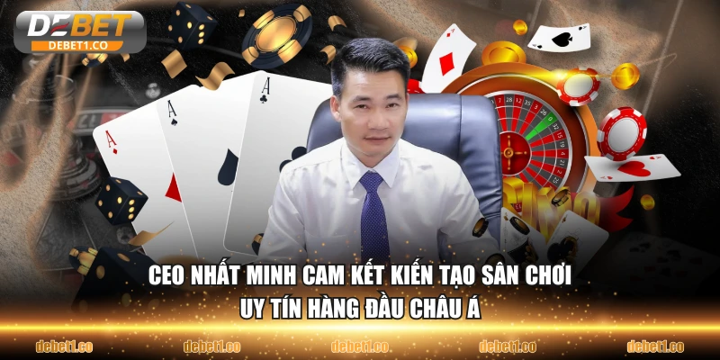CEO Nhất Minh cam kết kiến tạo sân chơi uy tín hàng đầu châu Á